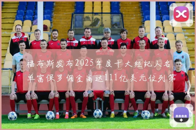 福布斯发布2025年度十大经纪人名单富保罗佣金高达111亿美元位列第三