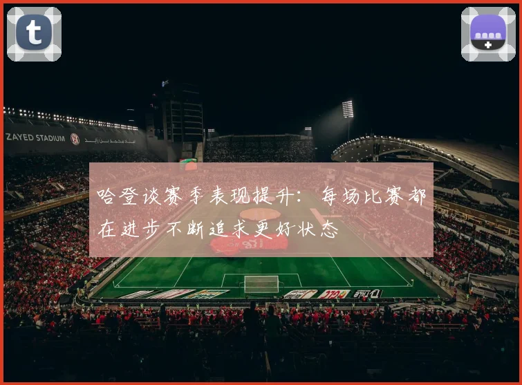 哈登谈赛季表现提升：每场比赛都在进步不断追求更好状态