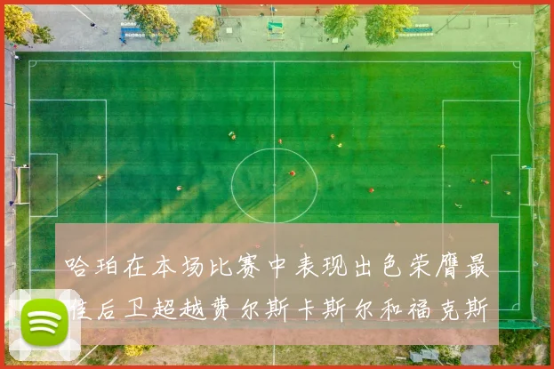 哈珀在本场比赛中表现出色荣膺最佳后卫超越费尔斯卡斯尔和福克斯