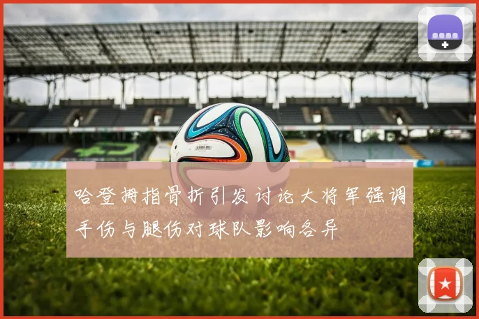 哈登拇指骨折引发讨论大将军强调手伤与腿伤对球队影响各异