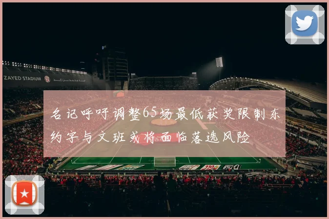 名记呼吁调整65场最低获奖限制东约字与文班或将面临落选风险