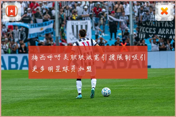 梅西呼吁美职联放宽引援限制吸引更多明星球员加盟