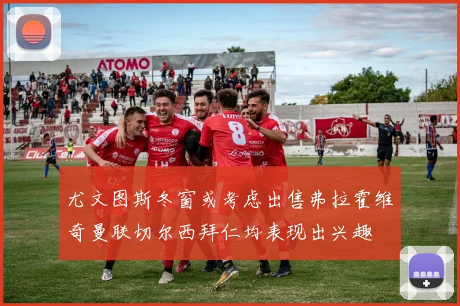 尤文图斯冬窗或考虑出售弗拉霍维奇曼联切尔西拜仁均表现出兴趣